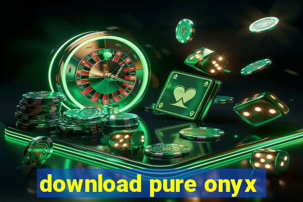 download pure onyx